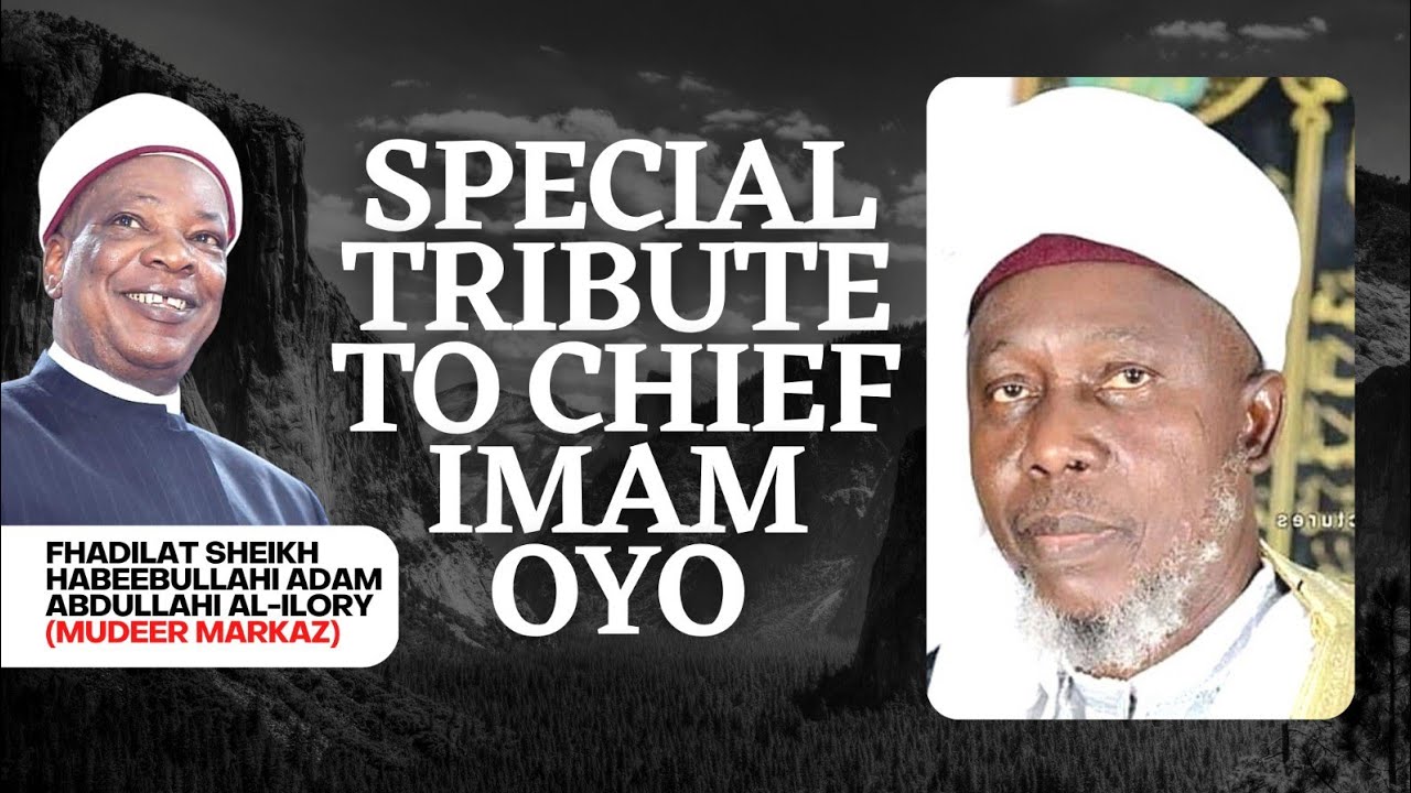 SPECIAL TRIBUTE TO CHIEF IMAM OYO  BY SHEIKH HABEEBULLAH ADAM AL-ILORY OON MUDRIL MARKAZ BABALAGEGE