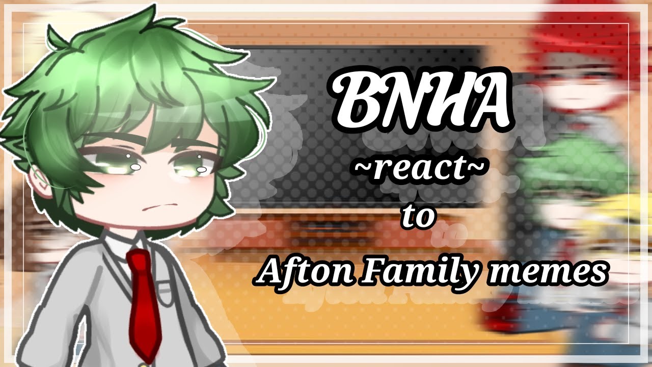 || BNHA react to Afton family memes || Special +2000 subs || Cred. in the desc. ||
