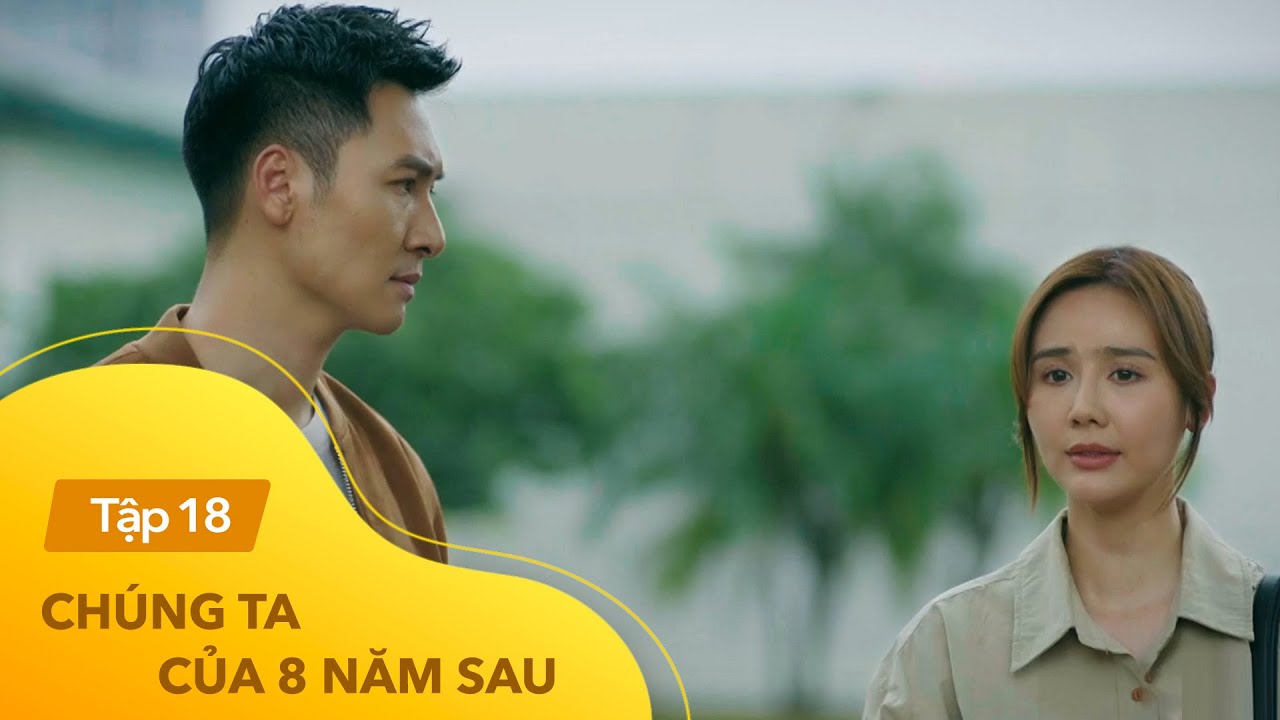 Full Tập 18 Chúng ta của 8 năm sau | Lâm chết lặng trước lời nhờ vả của Dương sau 8 năm gặp lại