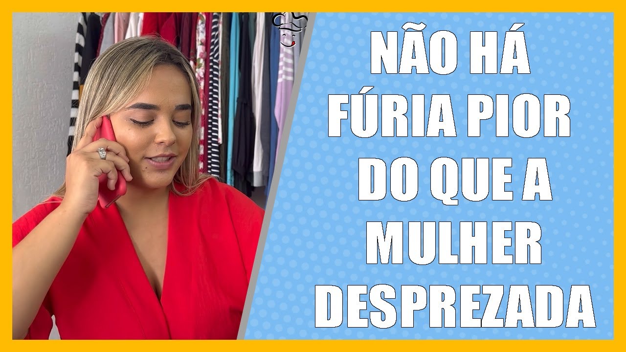 Não há fúria pior do que a de uma mulher desprezada.