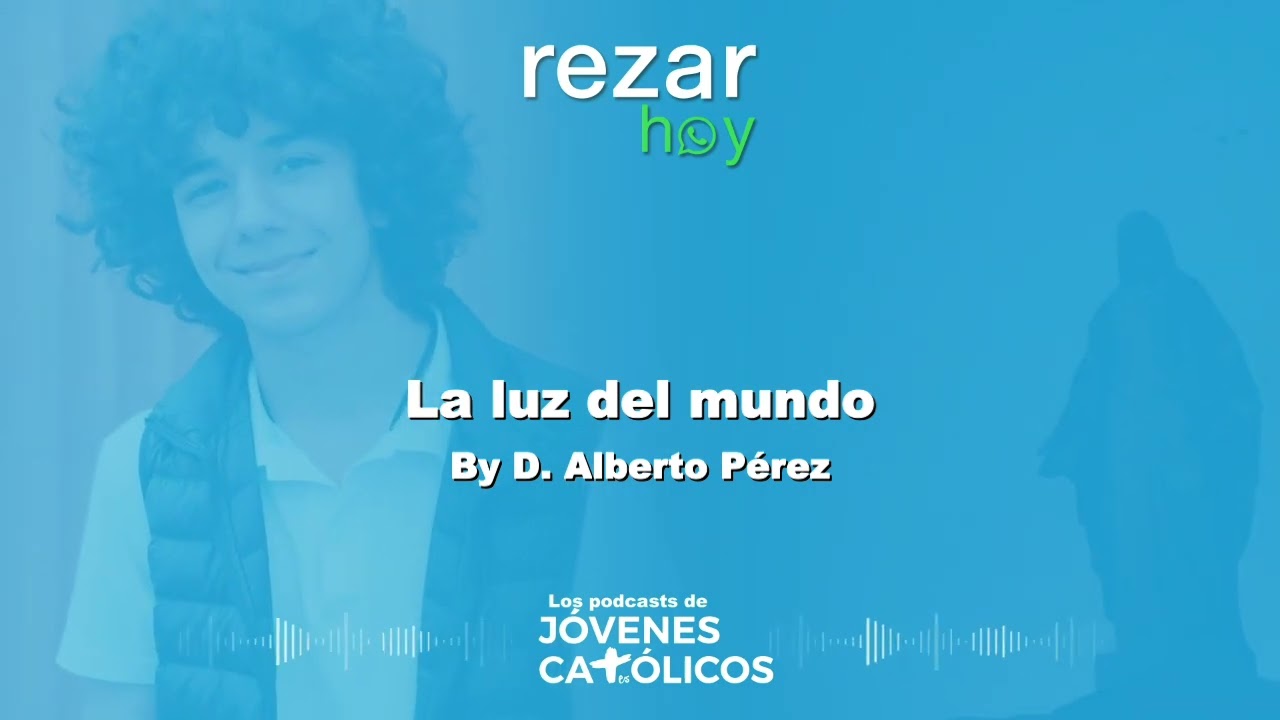 Rezar Hoy - La luz del mundo. By D. Alberto Pérez (DIRECCIÓN ESPIRITUAL)