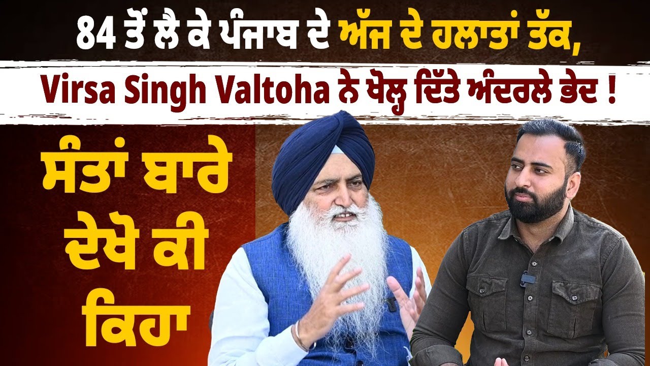 84 ਤੋਂ ਲੈ ਕੇ ਪੰਜਾਬ ਦੇ ਅੱਜ ਦੇ ਹਲਾਤਾਂ ਤੱਕ, Virsa Singh Valtoha ਨੇ ਖੋਲ੍ਹ ਦਿੱਤੇ ਅੰਦਰਲੇ ਭੇਤ || Daily post