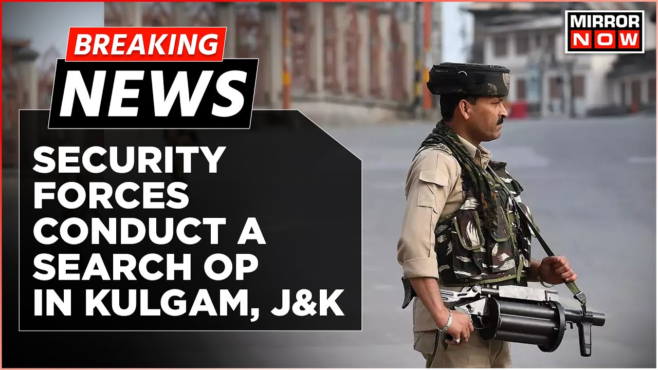 Breaking News: Security Forces Conduct A  Search Operation For Terrorists In Kulgam, J&K