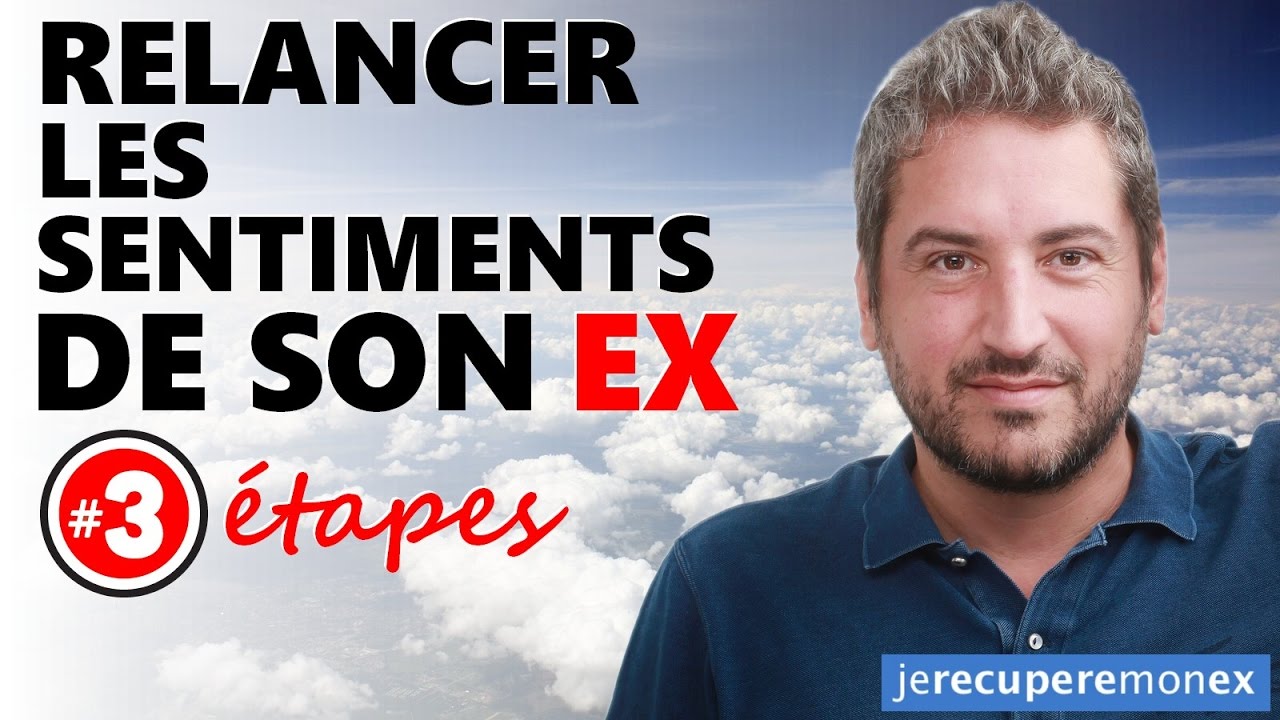 3 ÉTAPES INFAILLIBLES POUR RELANCER LES SENTIMENTS DE MON EX