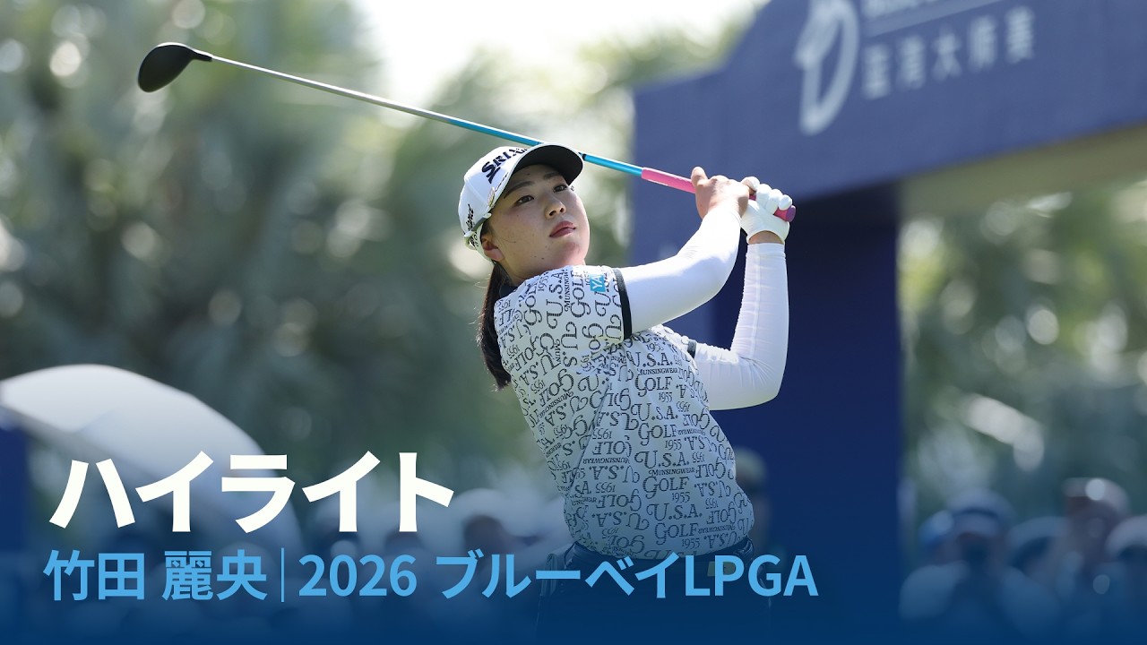 連覇を狙った竹田麗央プロの4日間をロングハイライトで｜2026 ブルーベイLPGA