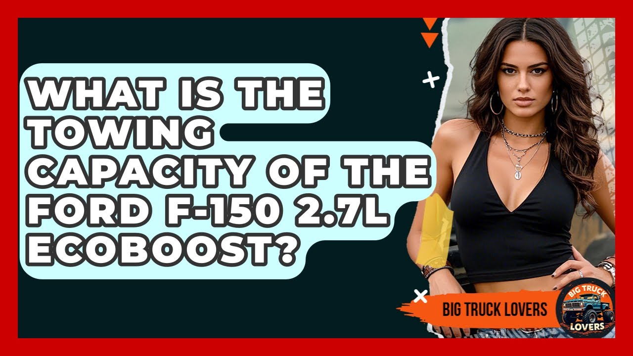What Is The Towing Capacity Of The Ford F-150 2.7L EcoBoost? - Big Truck Lovers