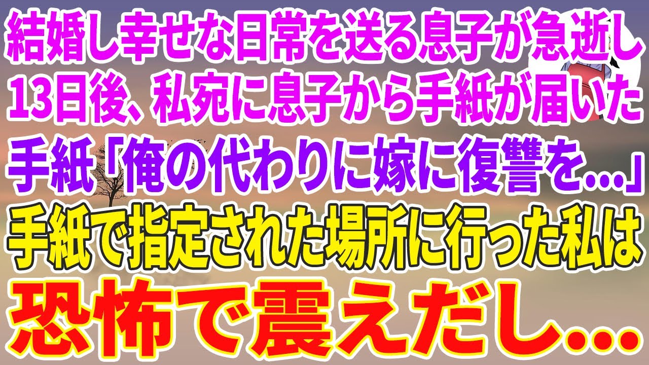 【スカッとする話】結婚し幸せな日常を送る息子が急逝し13日後、私宛に亡き息子から手紙が届いた。手紙「俺の代わりに嫁に復讐を...」手紙で指定された場所に行った私は恐怖で震えだし...