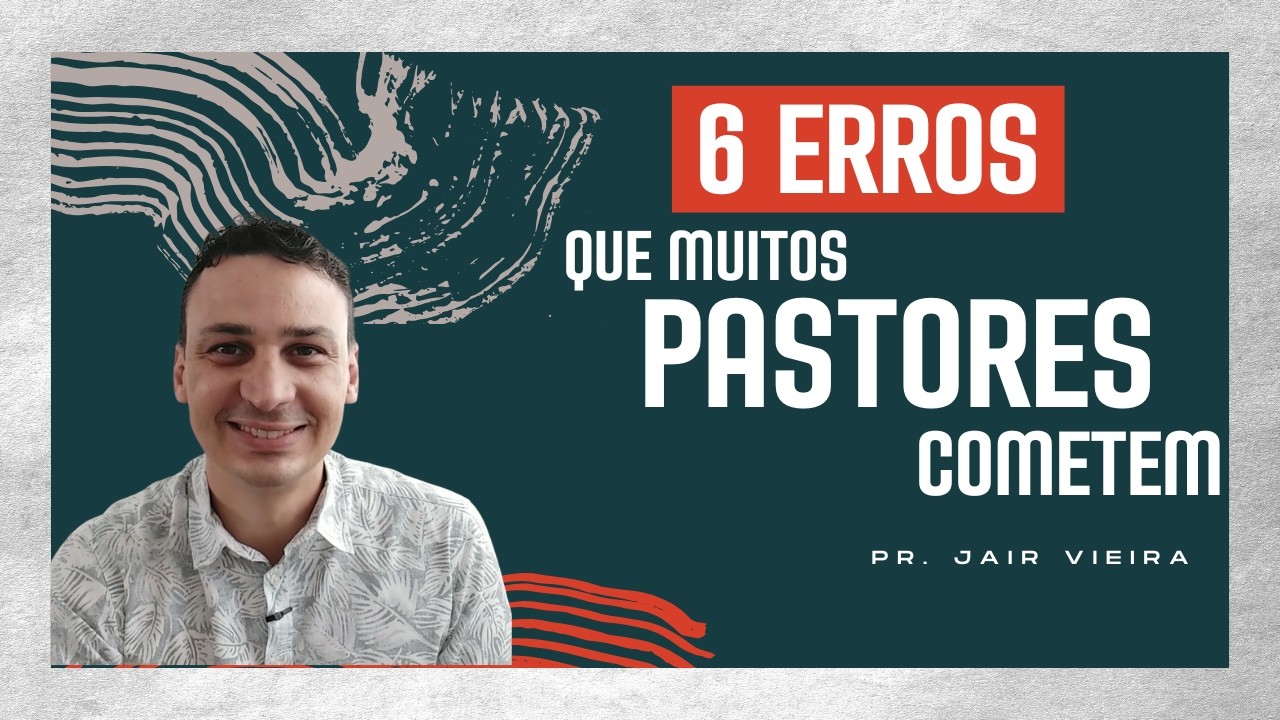 6 erros que muitos pastores cometem... e 1 acerto