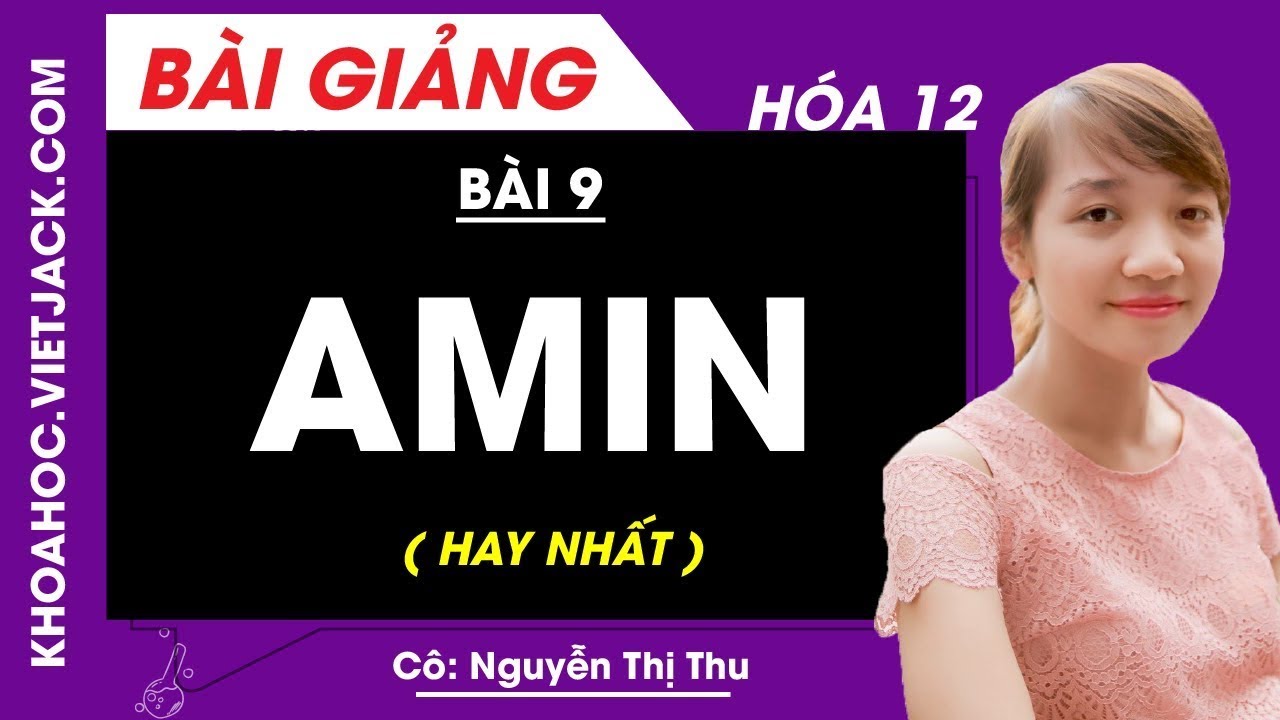 Amin - Bài 9 - Hóa học 12 - Cô Nguyễn Thị Thu (HAY NHẤT)