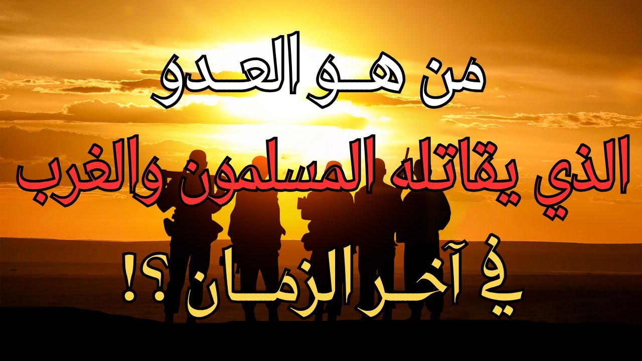 من العدو الذي سيقاتله المسلمون والغرب في آخر الزمان؟