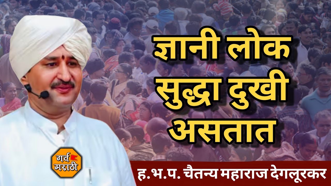 ज्ञानी लोक सुद्धा दुखी असतात || ह.भ.प. चैतन्य महाराज देगलूरकर || अतिशय सुंदर किर्तन ||