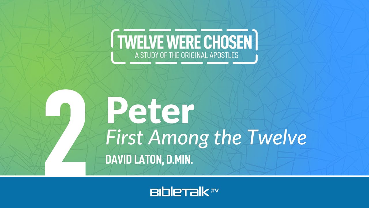 Peter the Apostle: First Among the Twelve – David Laton, D.Min. | BibleTalk.tv