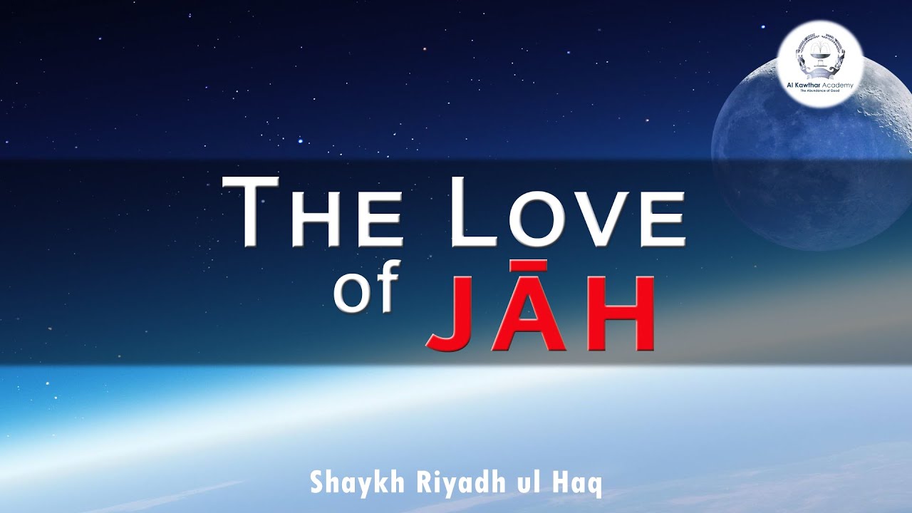 The Love of Jāh - Shaykh Riyadh ul Haq