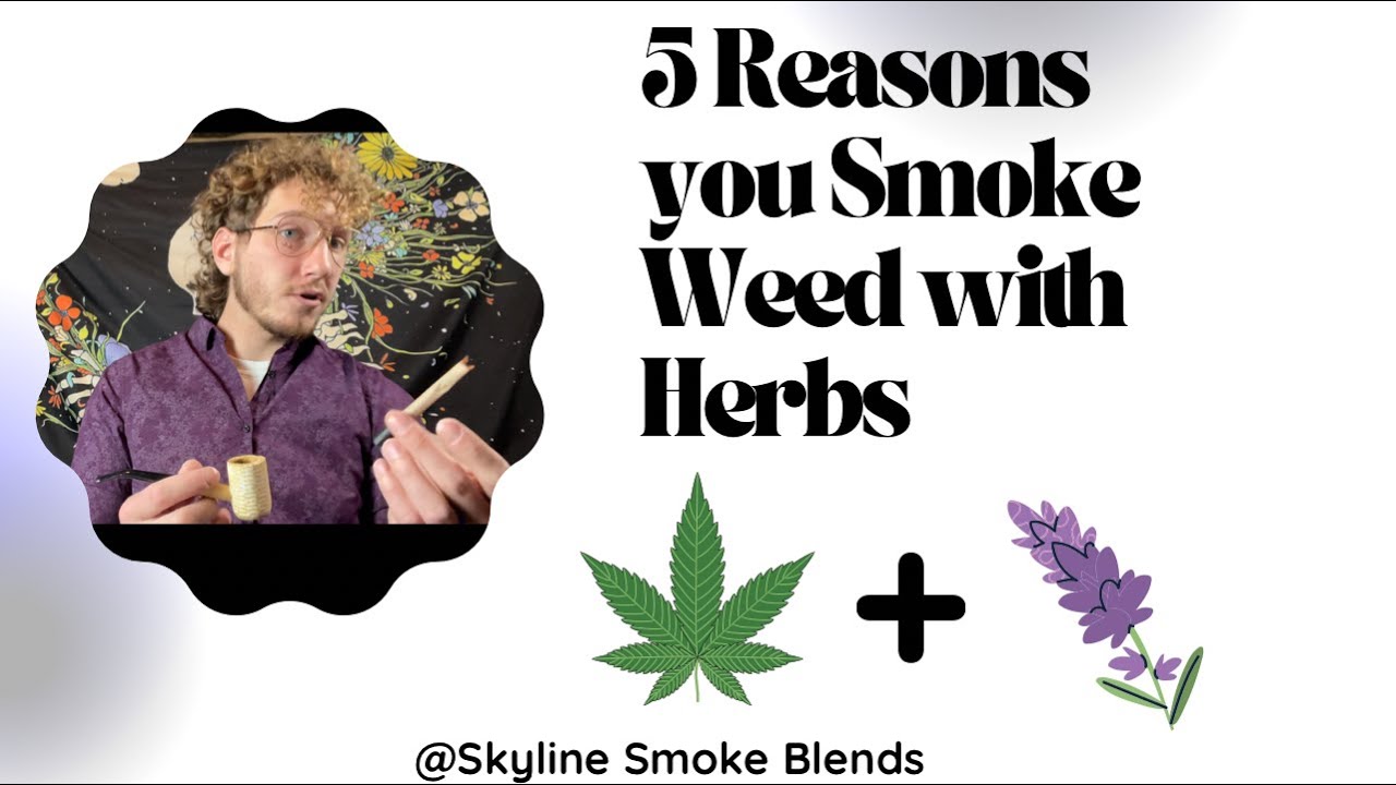 5 Reasons You Need to Smoke Herbs with Cannabis - Smokable Herbs