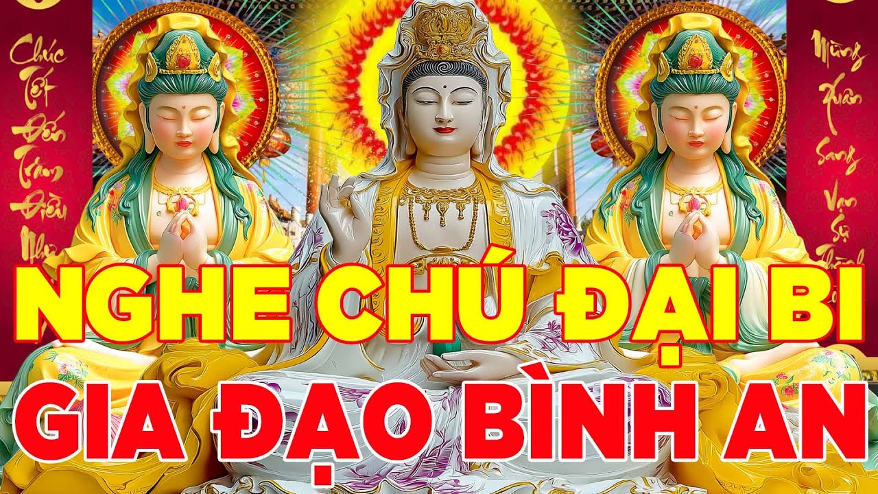 Nghe Chú Đại Bi 4 Biến Mẹ Quan Âm Che Chở Cả Nhà Tai Qua Nạn Khỏi Vạn Sự Như Ý Làm Gì Cũng May Mắn