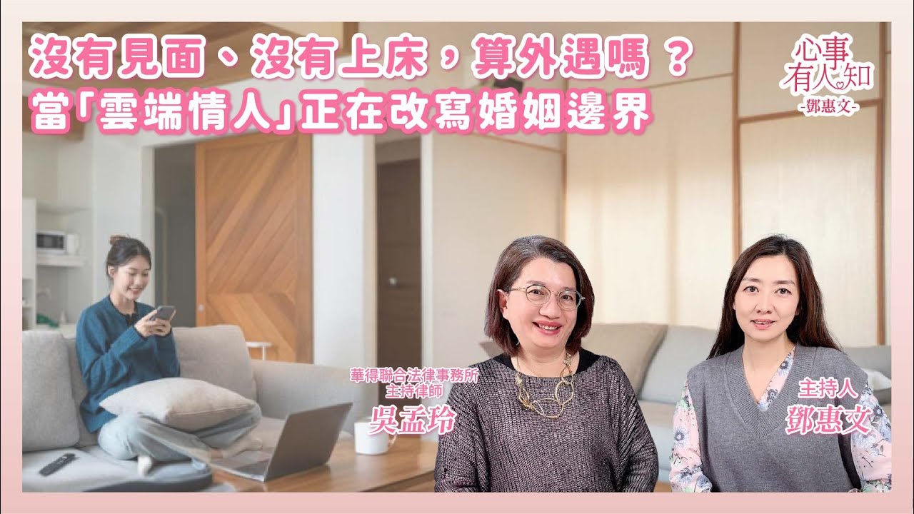 沒有見面、沒有上床，算外遇嗎？當「雲端情人」正在改寫婚姻邊界 － 鄧惠文 專訪 吳孟玲 華得聯合法律事務所主持律師 － 【心事有人知】20260113
