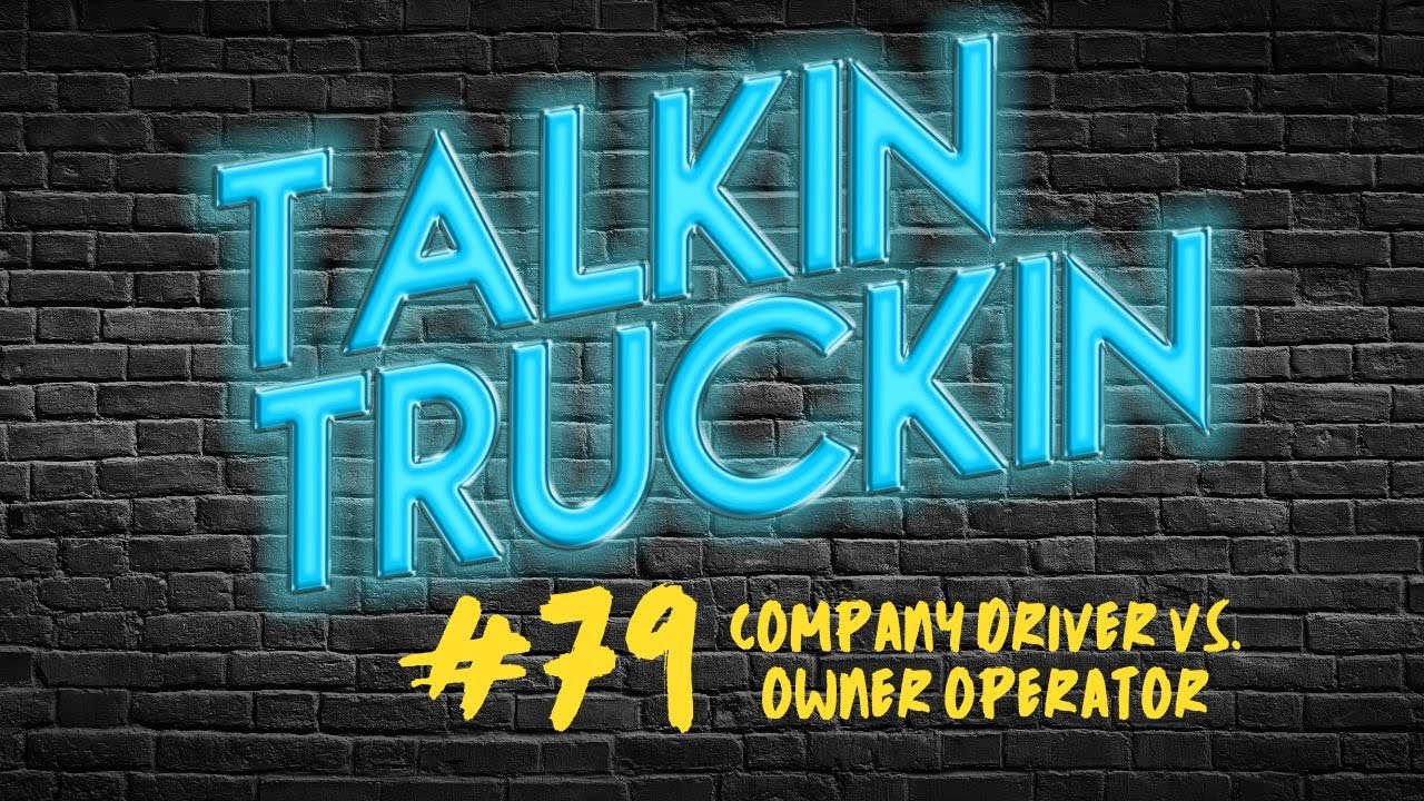 Talkin Truckin - Episode 79: Company Driver Vs. Owner Operator