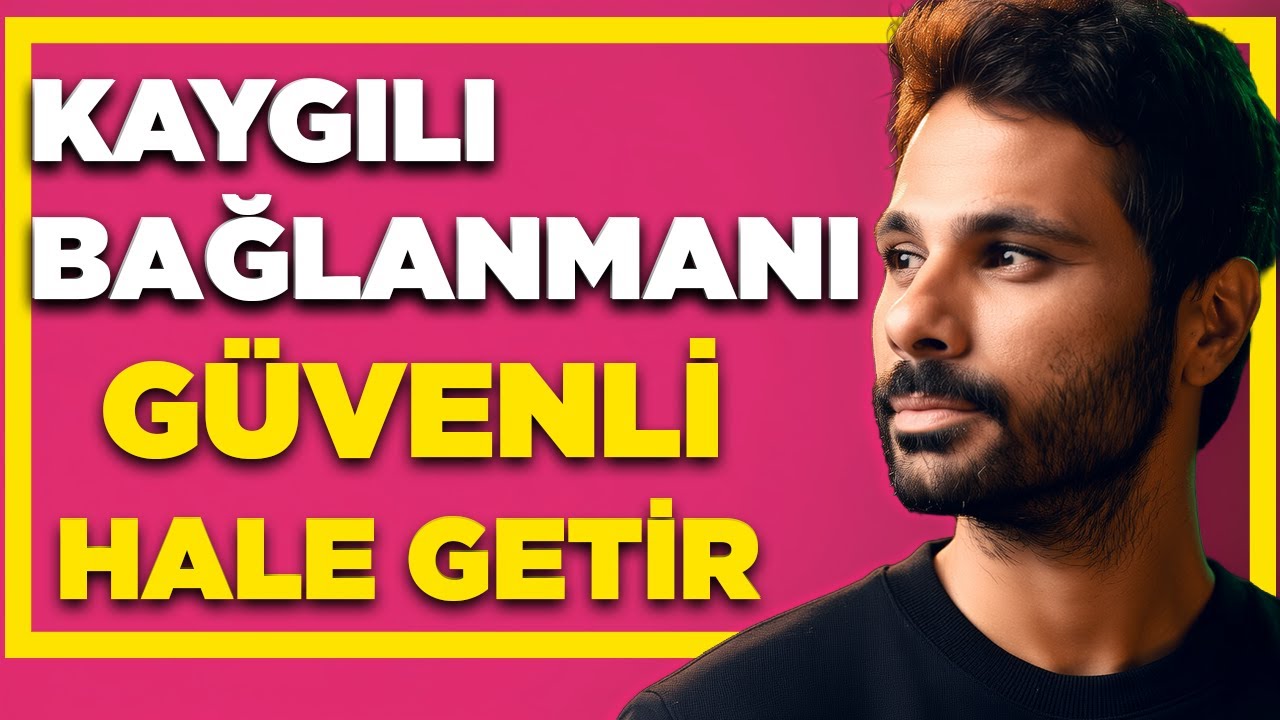 G&Uuml;VENLİ BAĞLANMASINI SAĞLA ! - Kaygılı Bağlanmadan Kurtulun -