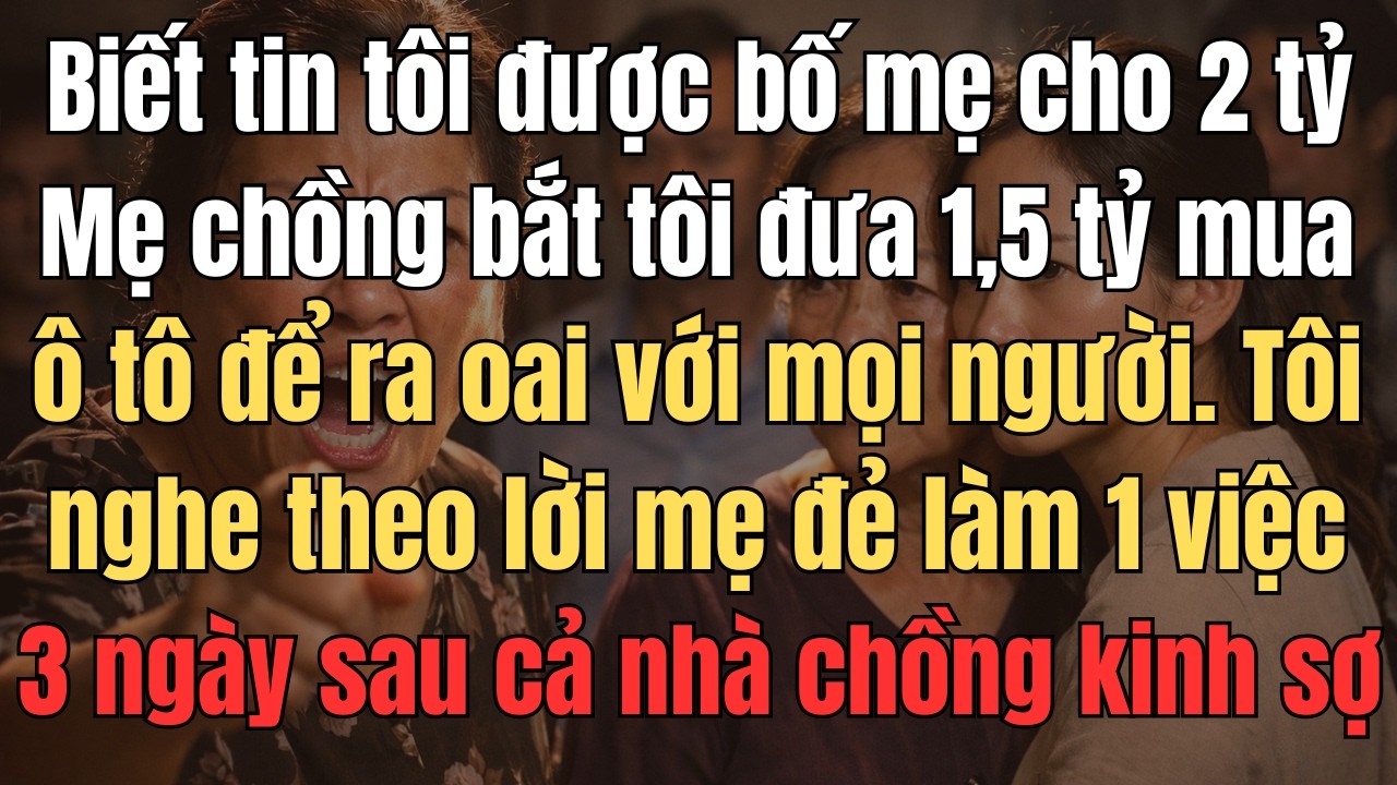 Biết Tin Tôi Được Bố Mẹ Cho 2 Tỷ, Mẹ Chồng Bắt Tôi Đưa 1,5 Tỷ Mua Ô Tô Để Ra Oai Với Mọi Người. Tôi