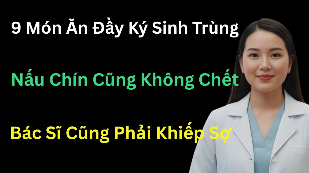9 Thực Phẩm Chứa ổ Ký Sinh Trùng, Nấu Chín Hay Ngâm Rượu Đều Không Chết. Món Số 1 Ai Cũng Ăn!