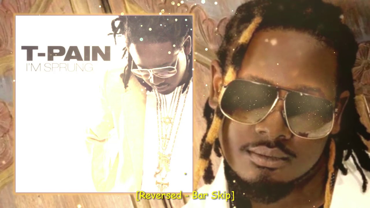 I'm Sprung - T-Pain [Reversed -Bar Skip]