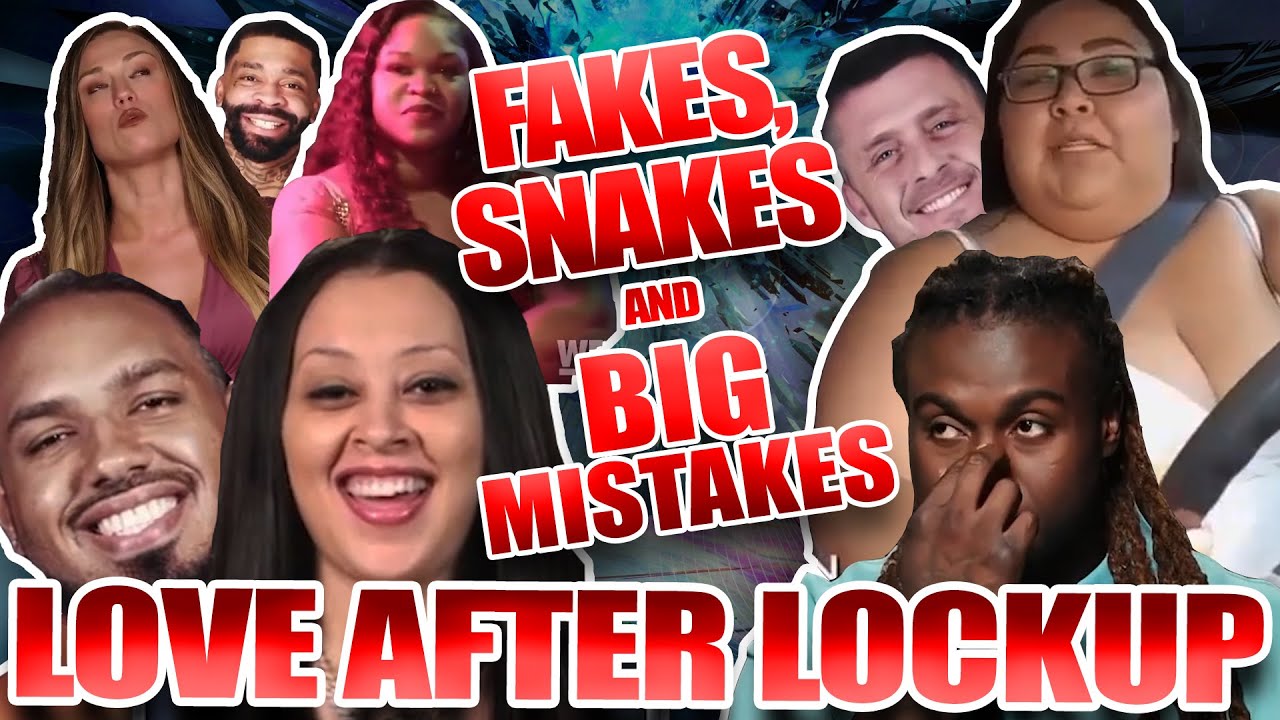 Love After Lockup - FAKES , SNAKES and BIG MISTAKES