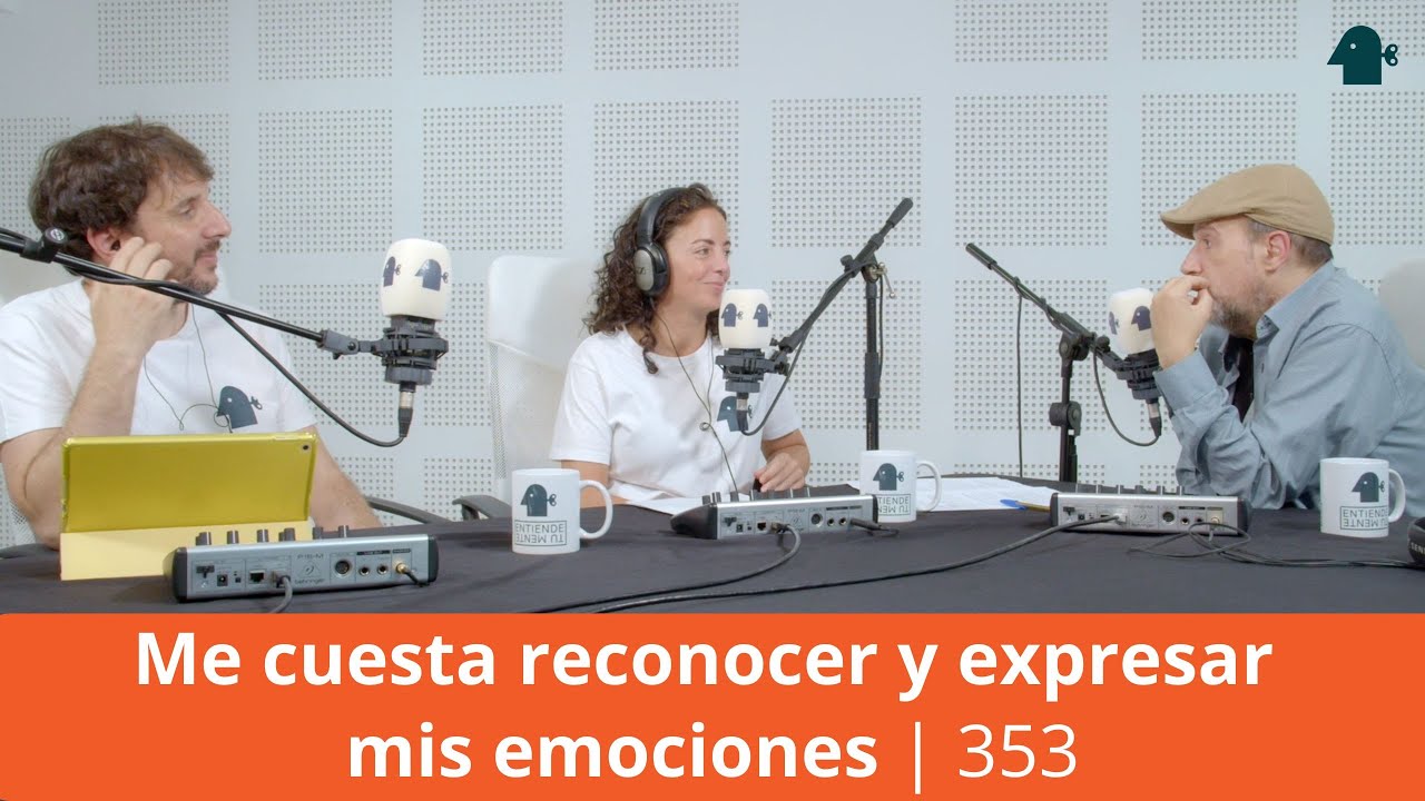 Me cuesta RECONOCER y EXPRESAR mis EMOCIONES | Entiende Tu Mente | 353