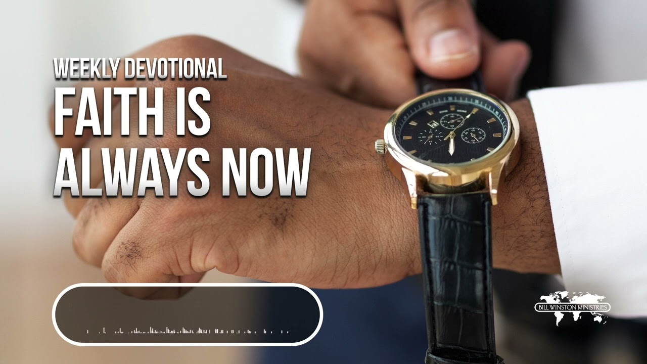 Faith Is Always Now - Weekly Devotional