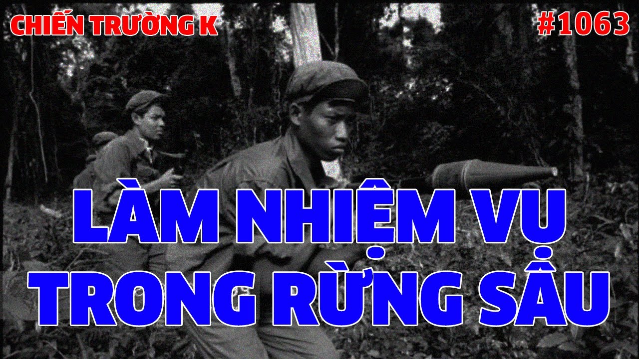 CHIẾN TRƯỜNG K: LÀM NHIỆM VỤ TRONG RỪNG SÂU | HỒI KÝ CHIẾN TRƯỜNG K | QUÂN SỰ 247 | #1063