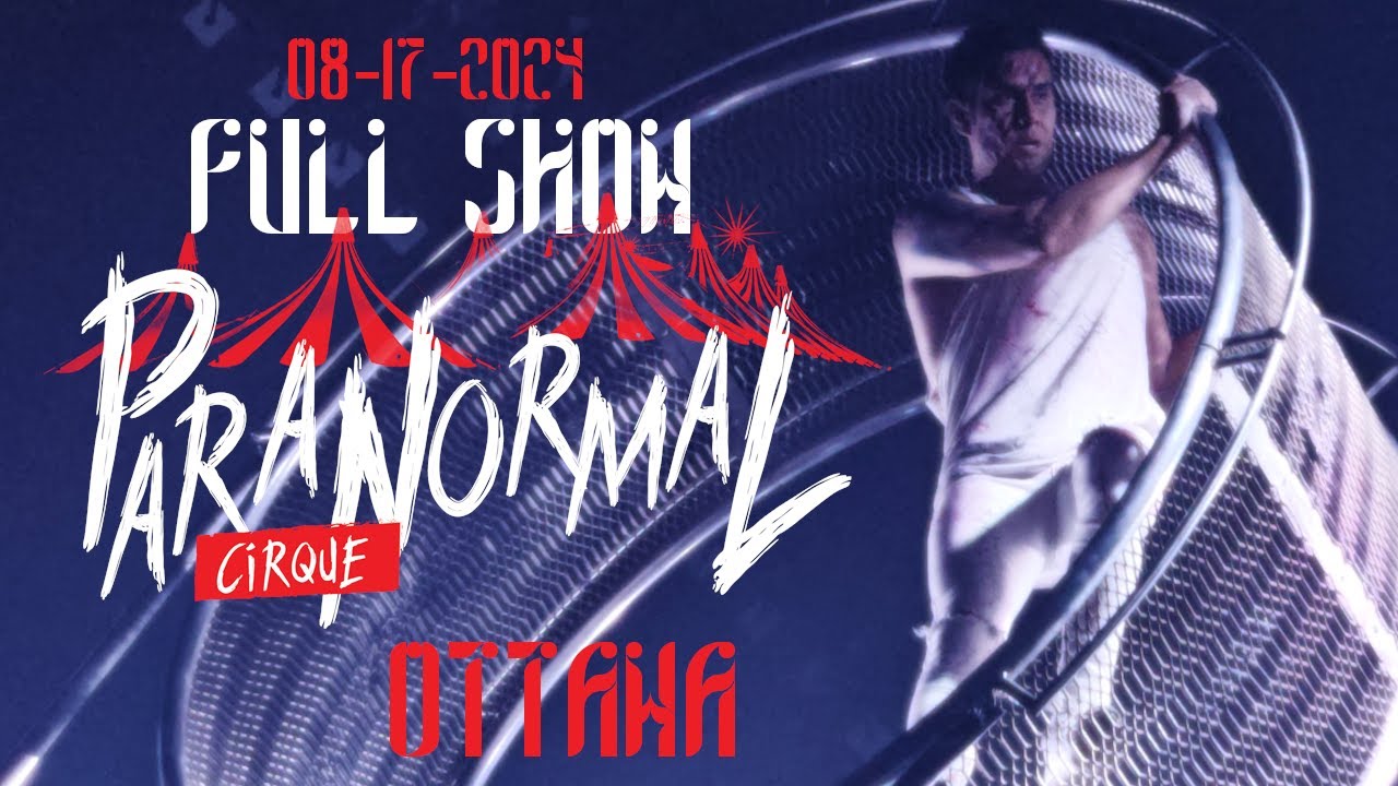 PARANORMAL CIRQUE (FULL SHOW) 08-17-2024  - OTTAWA