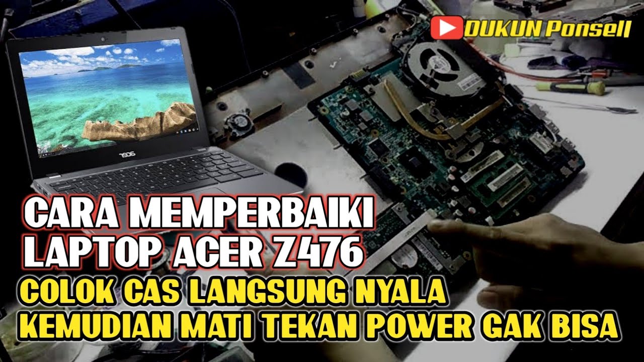 cara memperbaiki laptop acer z476 colok cas langsung nyala kemudian mati tekan power gak bisa