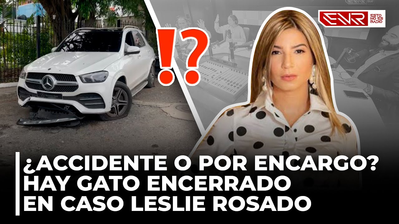¿ACCIDENTE O POR ENCARGO? HAY GATO ENCERRADO EN CASO LESLIE ROSADO