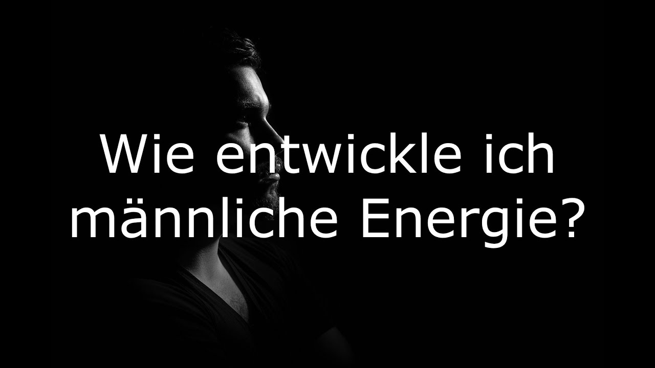 Wie entwickle ich M&Auml;NNLICHE ENERGIE? (M&auml;nnlichkeit/Maskulinit&auml;t)