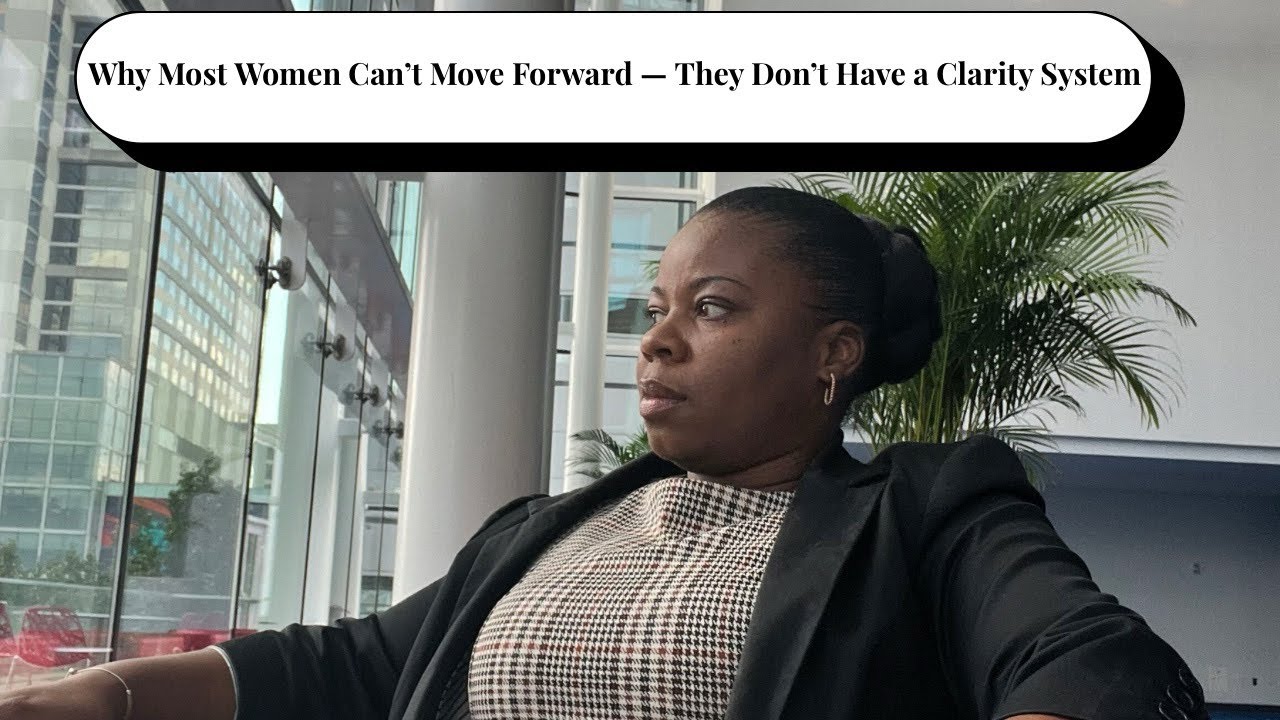 Why Most Women Can’t Move Forward — They Don’t Have a Clarity System