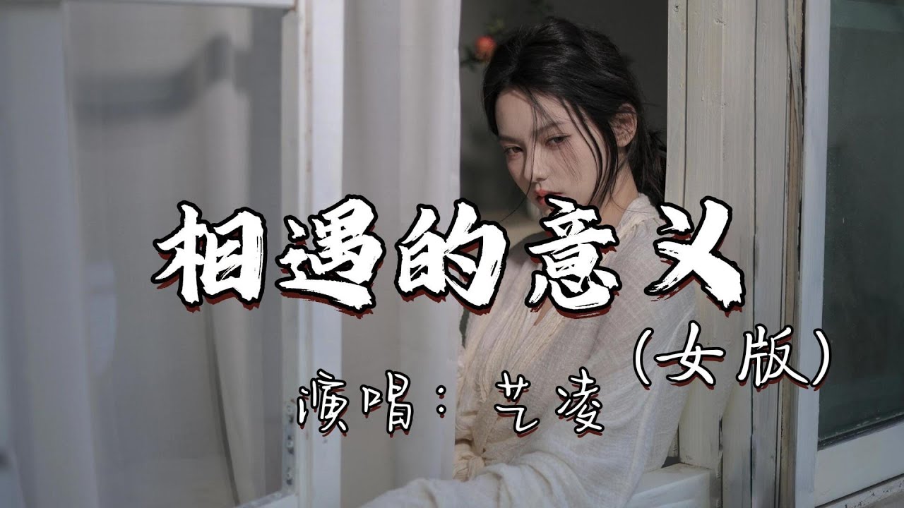 艺凌 - 相遇的意义（女版）『短暂的相遇 更像是惩罚，在错的时间遇见对的你，注定要相知相识又归零，至少曾拥有过你就足矣。』『动态歌词MV』