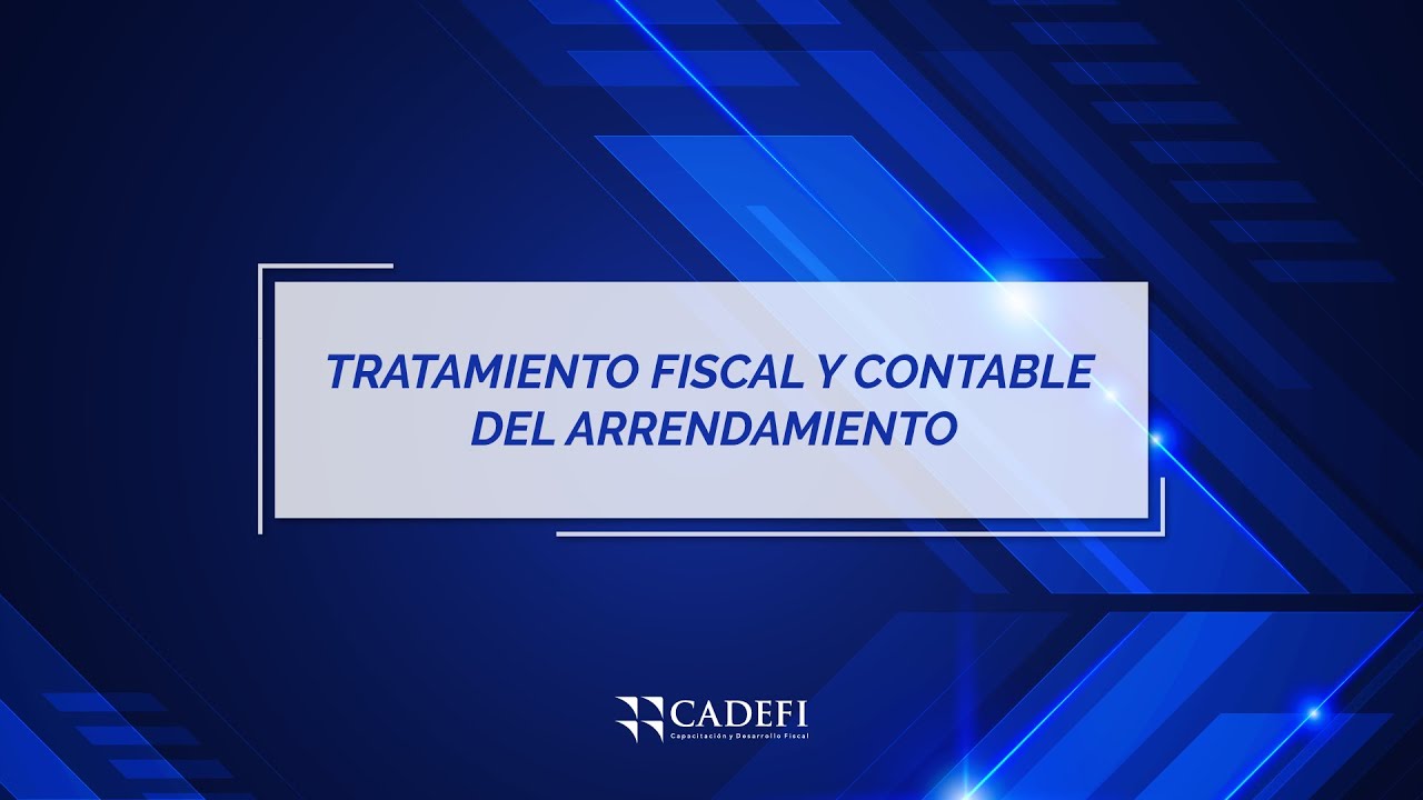 Cadefi | TRATAMIENTO FISCAL Y CONTABLE DEL ARRENDAMIENTO