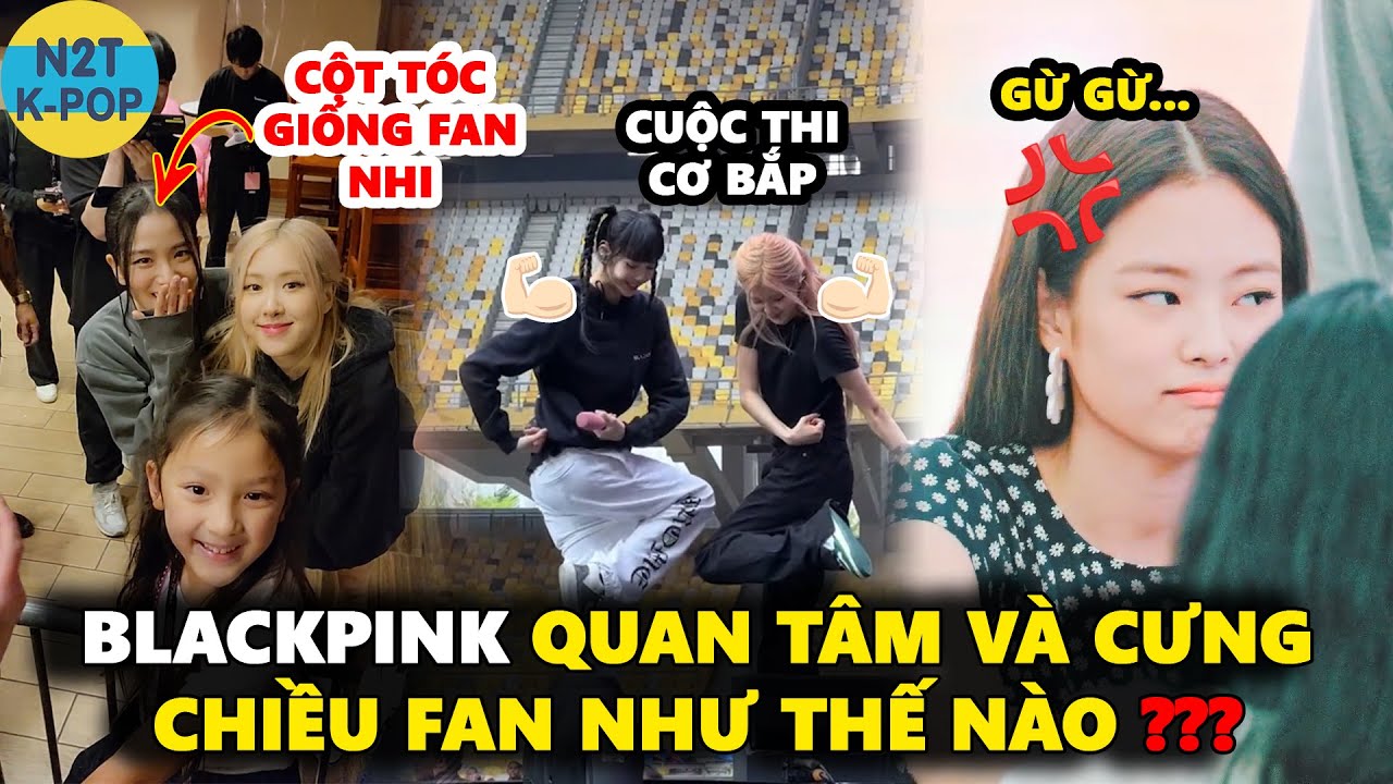 Blackpink quan tâm và cưng chiều fan như thế nào???