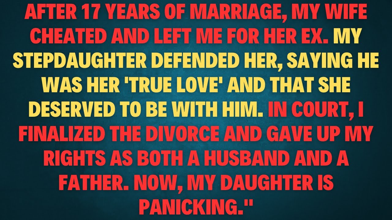 After 17 years of marriage, my wife cheated and left me for her ex. My stepdaughter defended her