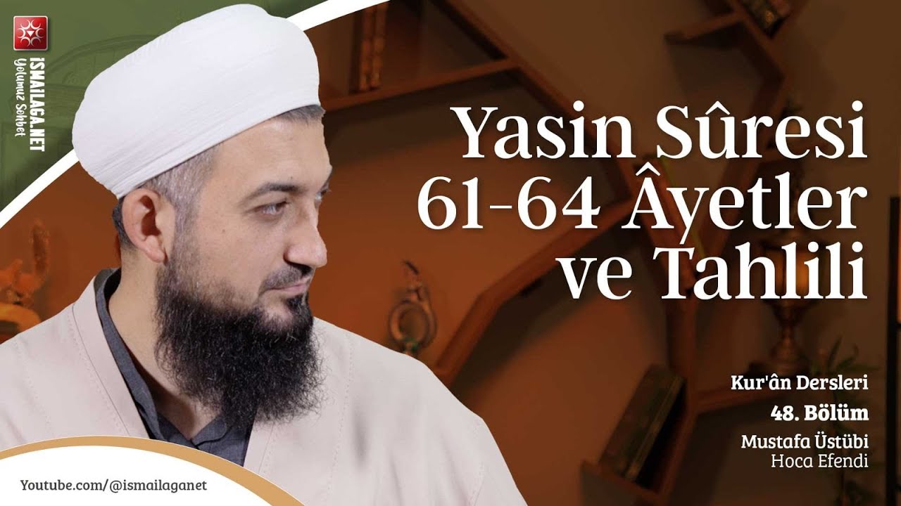 Kur'ân Dersleri 48: Yasin Sûresi 61-64 Âyetler ve Tahlili - Mustafa Üstübi Hoca Efendi​