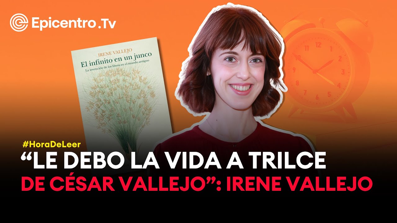Hora de Leer: Irene Vallejo “Le debo la vida a Trilce, de César Vallejo”
