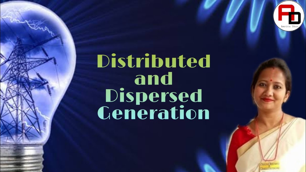Distributed and Dispersed Generation (Power System-III, Subject Code-EE-703A, Module-1, Lecture-2)