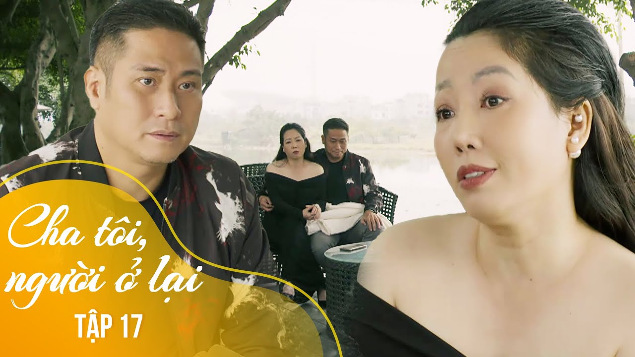 Cha tôi, người ở lại Tập 17 | Huấn giỏi 'bám váy' vợ giàu, đối xử tệ bạc với cả con ruột