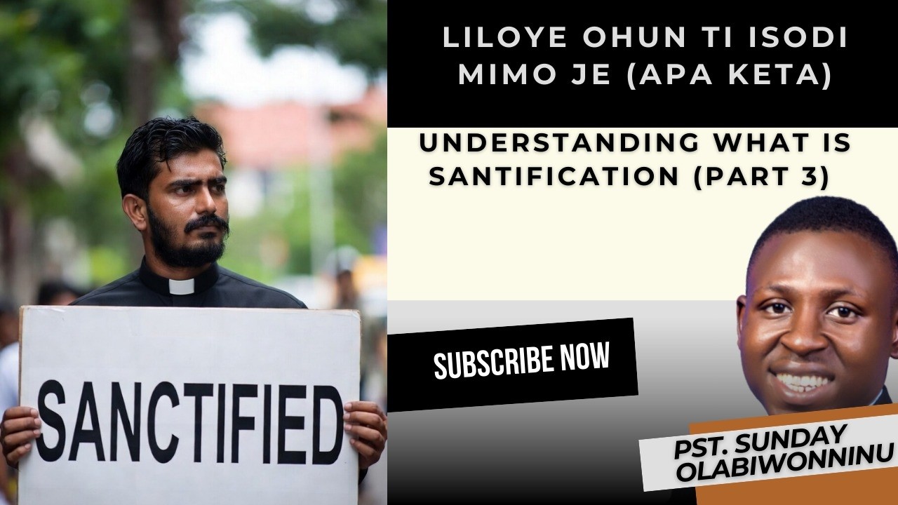 LILOYE OHUN TI ISODI MIMO JE APA KETA (UNDERSTANDING WHAT SANTIFICATION IS PART 3)