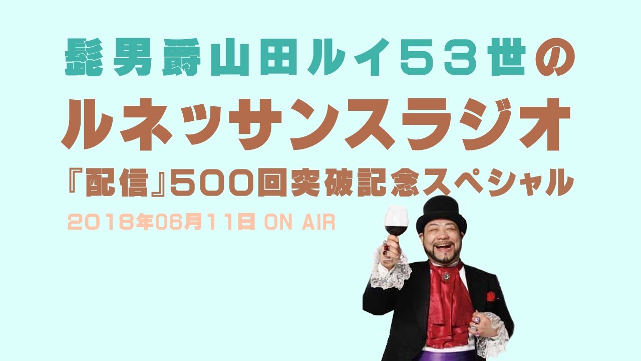 髭男爵山田ルイ５３世のルネッサンスラジオ『配信』５００回突破記念ＳＰ