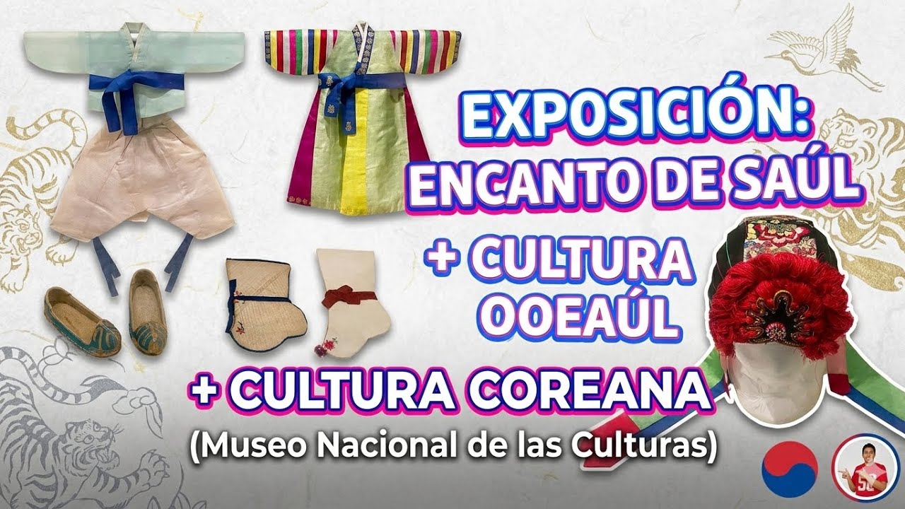 EXPOSICION ENCANTO DE SEUL + CULTURA COREANA (MUSEO NACIONAL DE LAS CULTURAS)