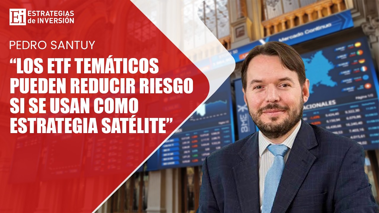 Pedro Santuy: “Los ETF temáticos pueden reducir riesgo si se usan como estrategia satélite”