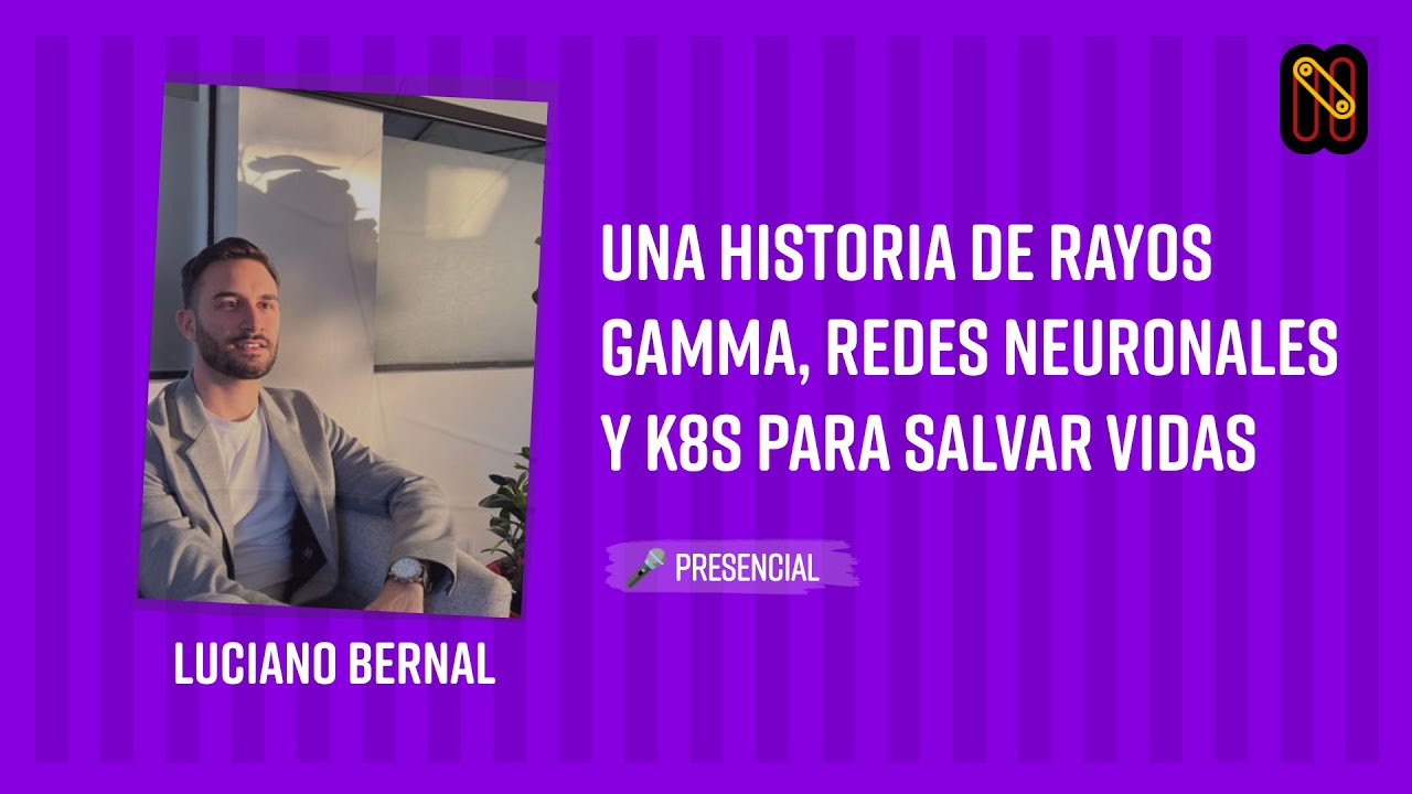 Una historia de rayos gamma, redes neuronales y K8s para salvar vidas - Luciano Bernal