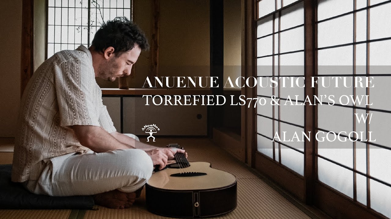 ANUENUE ACOUSTIC FUTURE TORREFIED LS770 & ALAN’S OWL W/ ALAN GOGOLL
