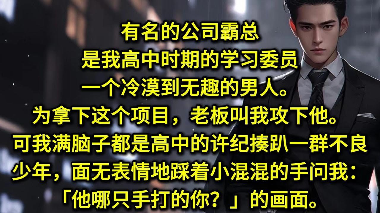 有名的公司霸总是我高中时期的学习委员，一个冷漠到无趣的男人。为拿下这个项目，老板叫我攻下他。可我满脑子都是高中的许纪揍趴一群不良少年，面无表情地踩着小混混的手问我：「他哪只手打的你？」的画面。