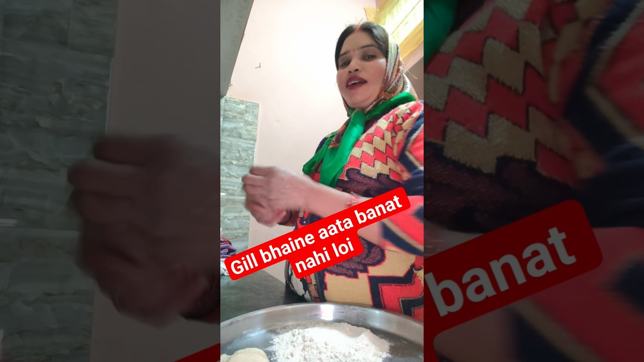 gill bhaine aata banat nahi loi 